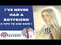 I&#39;ve Never Had A Boyfriend | 2 Tips To Use NOW!