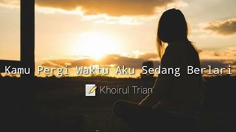 Kamu Pergi Waktu Aku Sedang Berlari (Khoirul Trian) Musikalisasi Puisi