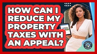 How Can I Reduce My Property Taxes With An Appeal? - Property Taxes Uncovered