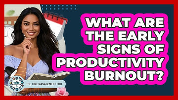 What Are The Early Signs Of Productivity Burnout? - The Time Management Pro