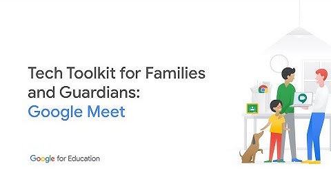 Tech Toolkit for Families and Guardians: Google Meet