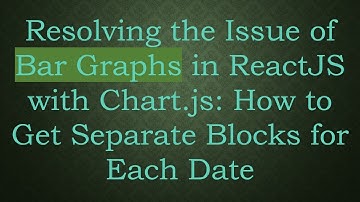 Resolving the Issue of Bar Graphs in ReactJS with Chart.js: How to Get Separate Blocks for Each Date