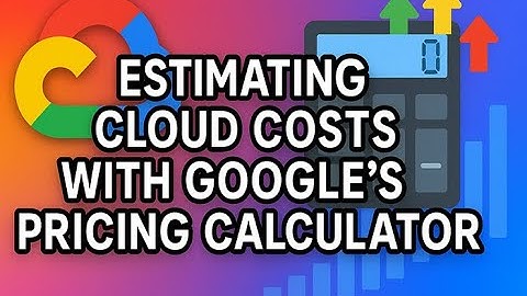 Top Tips for Estimating Cloud Costs with Google
