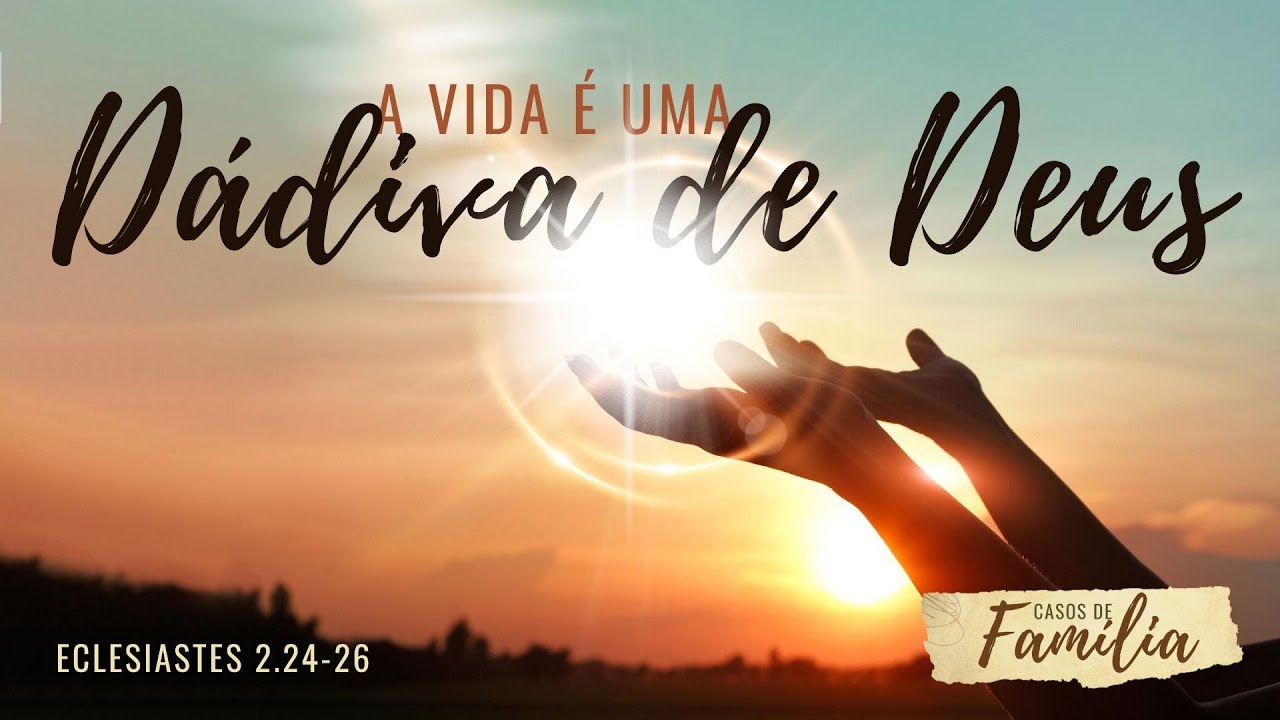 A VIDA É UMA DÁDIVA DE DEUS - Eclesiastes 2.24-26 - YouTube