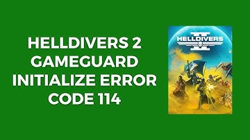 How To Resolve Helldivers 2: Gameguard Initialize Error Code 114?
