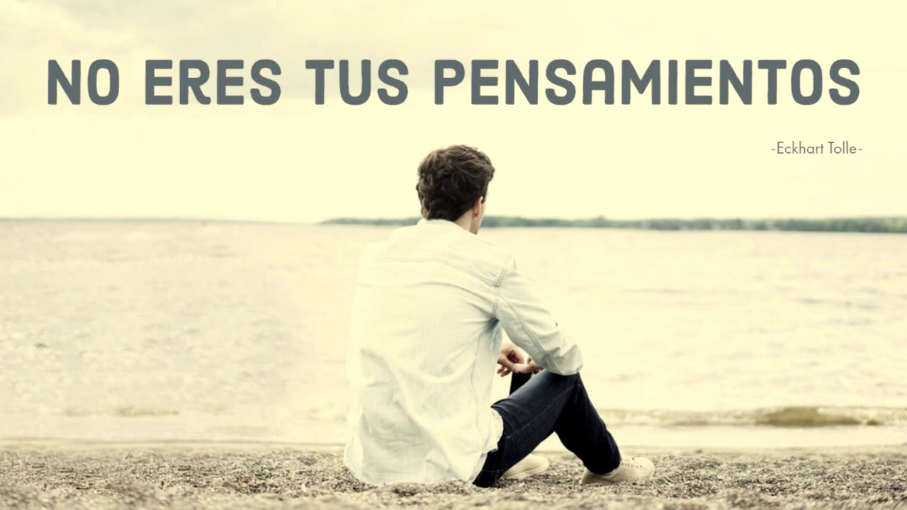 NO ERES TUS PENSAMIENTOS - Eckhart Tolle - YouTube
