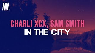Charli XCX feat. Sam Smith - In The City (Lyrics)