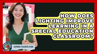 How Does Lighting Improve Learning In A Special Education Classroom? - Aspiring Teacher Guide