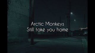 Still take you home // arctic monkeys lyrics