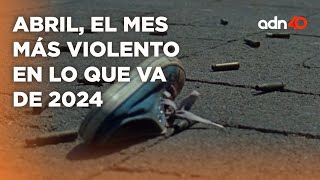 Abril, el mes más violento y el panorama para México no es alentador I República Mx