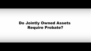 Video #67- Do Jointly Owned Assets Require Probate?