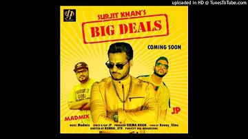 Big Deals Singer: Surjit Khan Lyricist: Jp Music By: Madmix Label: Headliner Records