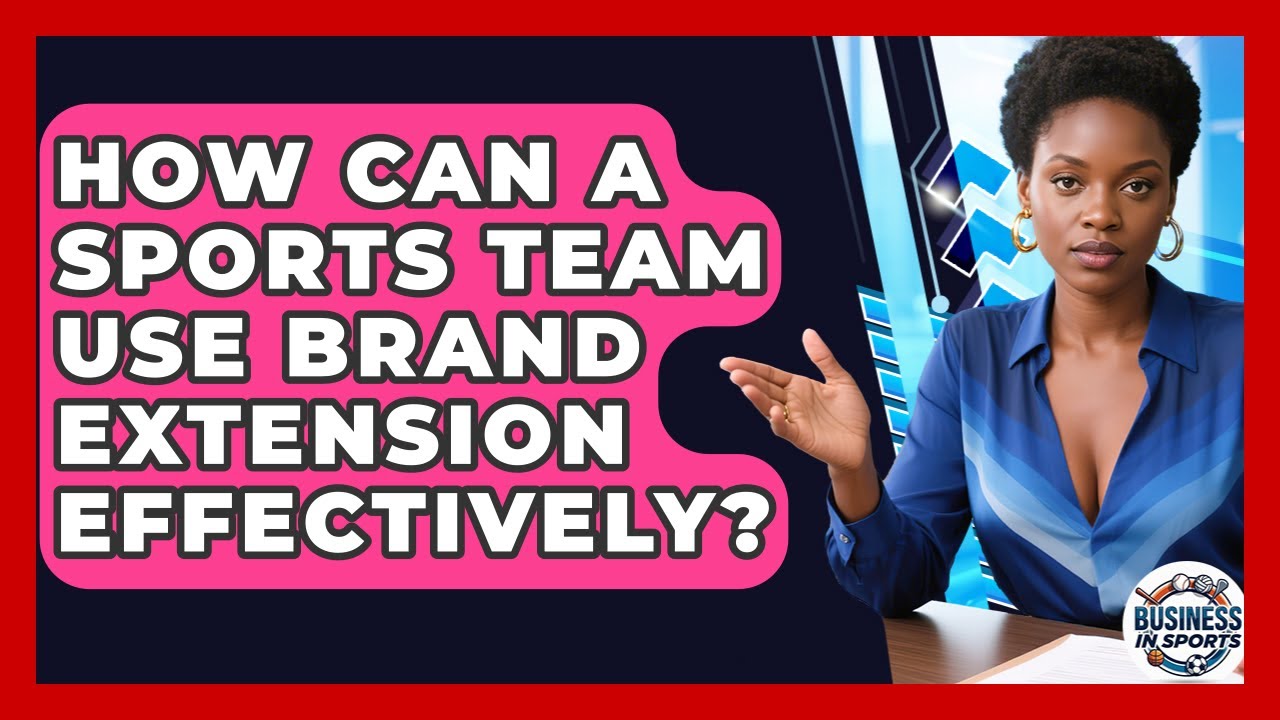 How Can A Sports Team Use Brand Extension Effectively? - Business In Sports