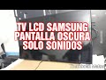 COMO REPARAR UN TV SAMSUNG CON PANTALLA OSCURA SOLO SONIDOS  ¡¡RESUELTO!!