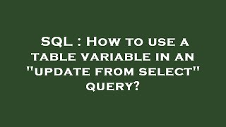 SQL : How to use a table variable in an update from select query