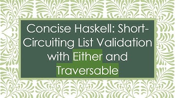 Concise Haskell: Short-Circuiting List Validation with Either and Traversable
