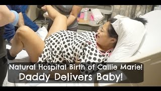 Natural Hospital Birth of Callie Marie|Daddy Delivers Baby|