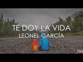 Leonel García - Te Doy La Vida (Letra)