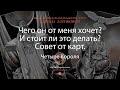 Чего он от меня хочет? И стоит ли это делать? Совет от карт.