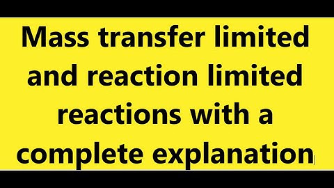 Mass transfer limited and reaction limited reactions