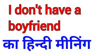 I don't have a boyfriend meaning in hindi | I don't have a boyfriend  ka matlab hindi mein