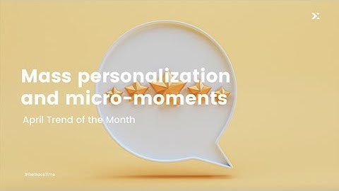 Mass personalization and micro-moments