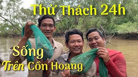 THỬ THÁCH 24h sống trên cồn hoang ăn toàn đặc sản miền tây | Cù Lao Dung Vlogs #129