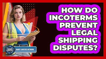 How Do Incoterms Prevent Legal Shipping Disputes? - Smart Logistics Network