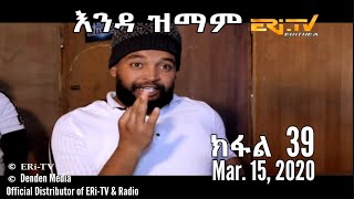 ERi-TV Series: እንዳ ዝማም - ክፋል 39 - Enda Zmam (Part 39), March 15, 2020