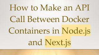 How to Make an API Call Between Docker Containers in Node.js and Next.js