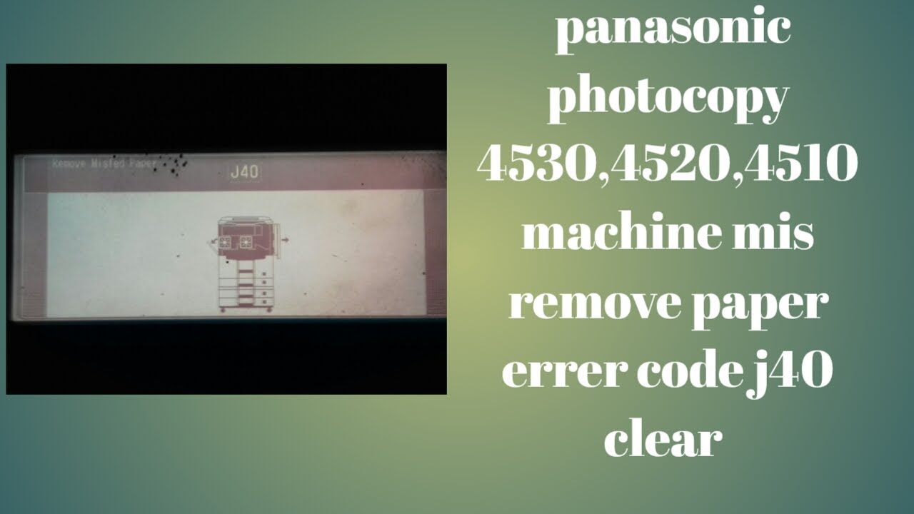 panasonic 4530,4510,4520 ,8045 photocopier code j40 errer code miss ...