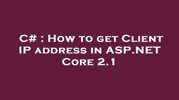C# : How to get Client IP address in ASP.NET Core 2.1