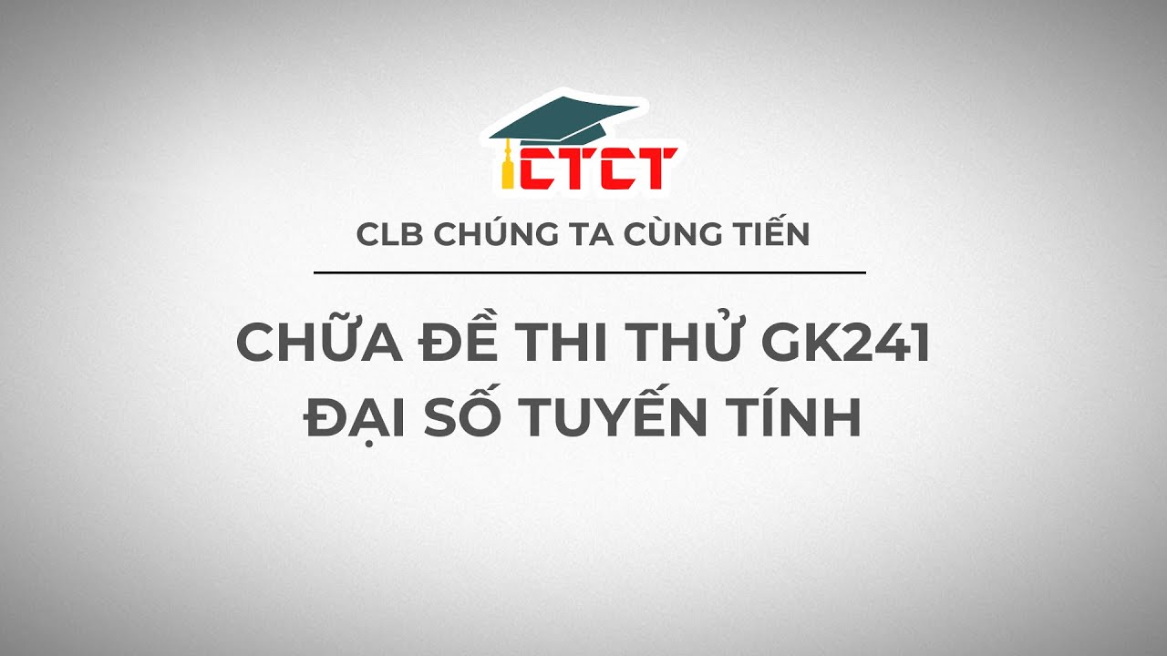 [CTCT | CHỬA ĐỀ THI THỬ GK241] Đại số tuyến tính - YouTube