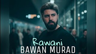 Bawan Murad : Rawani باوان موراد : ڕەوانی 