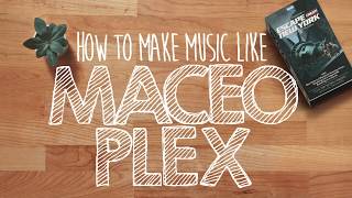 How to Make Music Like MACEO PLEX