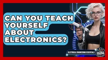 Can You Teach Yourself About Electronics? | Electrical Engineering Essentials News