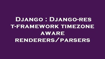 Django : Django-rest-framework timezone aware renderers/parsers