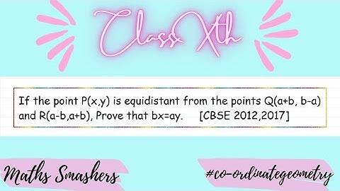 If the point P(x,y) is equidistant from the points Q(a+b,b-a) and R(a-b,a+b) Prove that bx=ay.