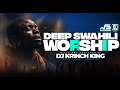 DEEP SWAHILI WORSHIP MIX OF ALL TIME | 1+ HOURS OF NONSTOP WORSHIP GOSPEL MIX | DJ KRINCH KING