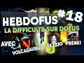 Hebdofus18  la difficult sur dofus ft volcasaurusskyziofrenki