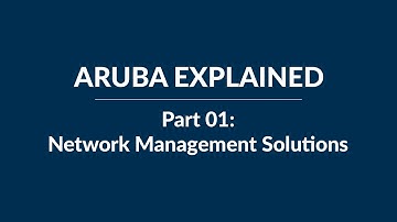 Aruba Explained | Part 01: Network Management Solutions
