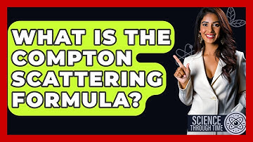 What Is The Compton Scattering Formula? - Science Through Time