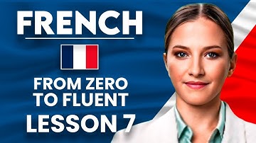 Learn French for Beginners - Essential Lesson for You to Become Fluent | Lesson 7