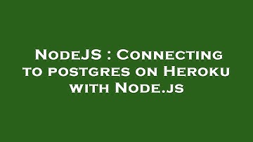 NodeJS : Connecting to postgres on Heroku with Node.js
