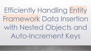 Efficiently Handling Entity Framework Data Insertion with Nested Objects and Auto-Increment Keys