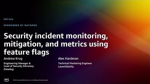 AWS re:Invent 2022 - Security incident monitoring, mitigation & metrics using feature flags (PRT326)