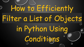 How to Efficiently Filter a List of Objects in Python Using Conditions