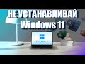 10 причин НЕ УСТАНАВЛИВАТЬ Windows 11