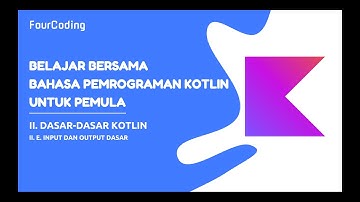KOTLIN UNTUK PEMULA [ II.E. Dasar-Dasar Kotlin (Input dan Output Dasar) ]