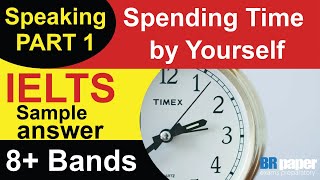Topic - Spending Time by Yourself - IELTS Speaking Part 1 | Band 8 Sample Question Answers